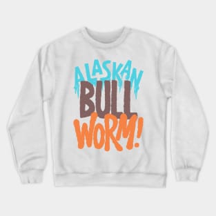 Alaskan Bull Worm! Crewneck Sweatshirt